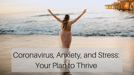 coronavirus, anxiety, and stress: your plan to thrive